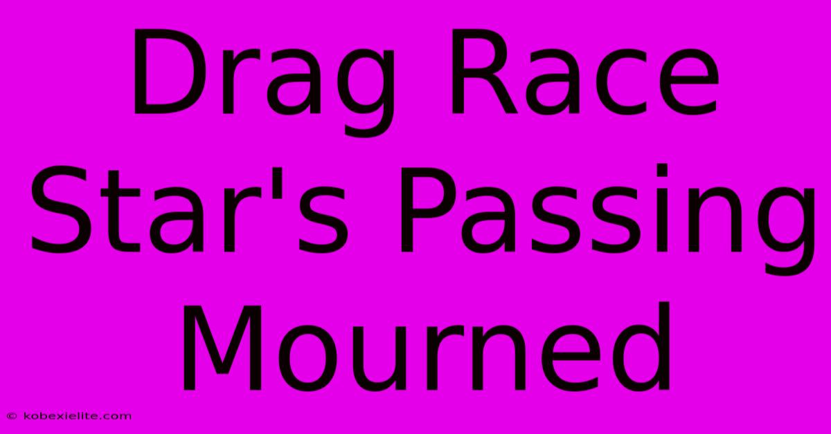 Drag Race Star's Passing Mourned