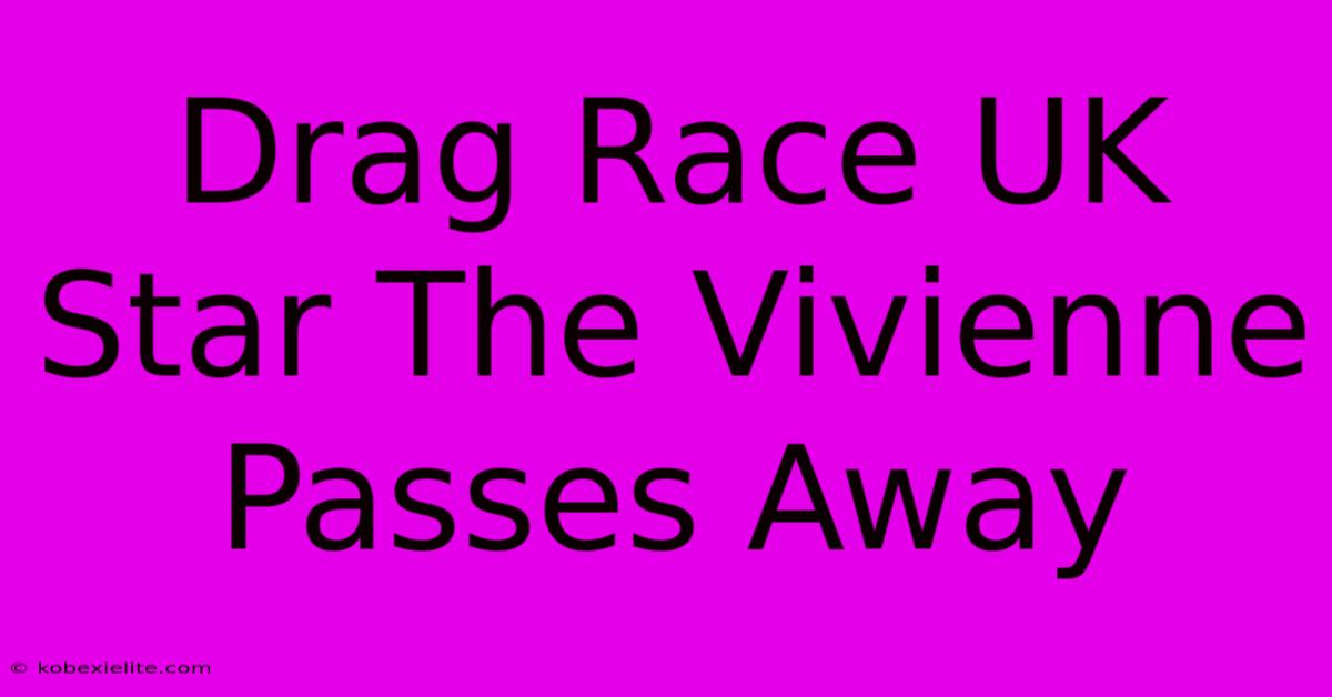 Drag Race UK Star The Vivienne Passes Away