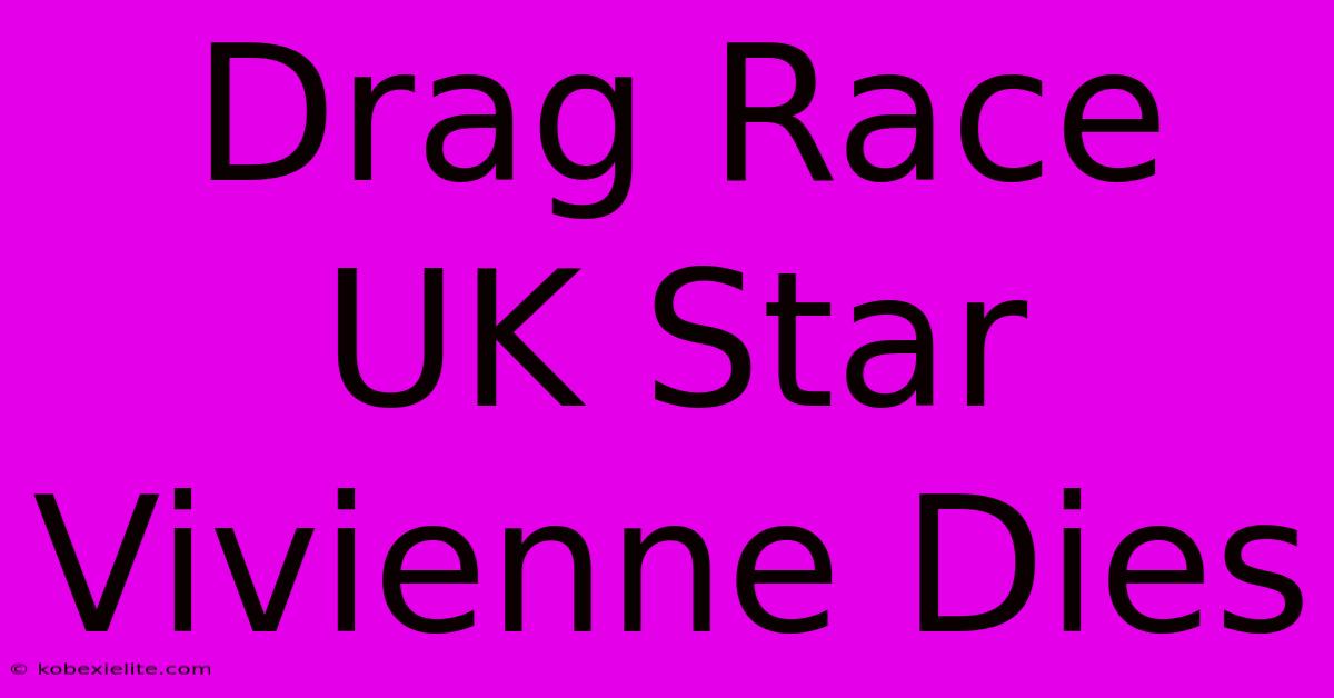 Drag Race UK Star Vivienne Dies