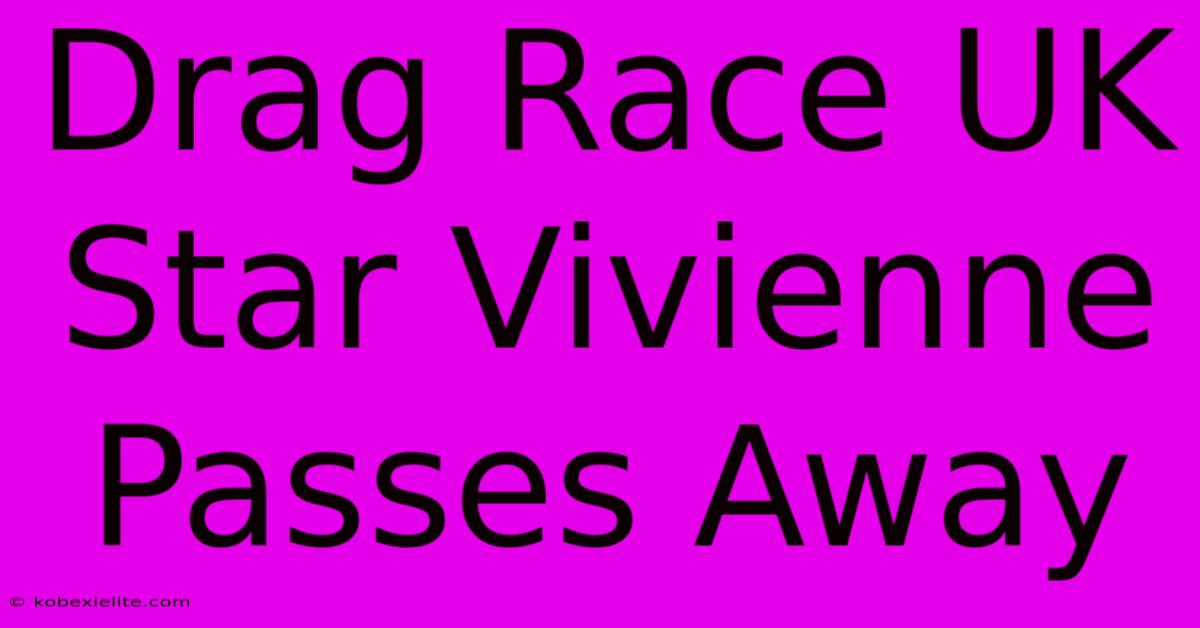 Drag Race UK Star Vivienne Passes Away