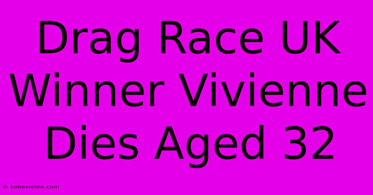 Drag Race UK Winner Vivienne Dies Aged 32