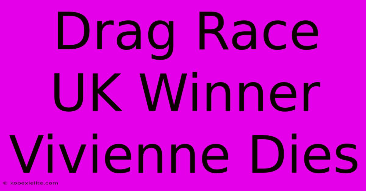 Drag Race UK Winner Vivienne Dies