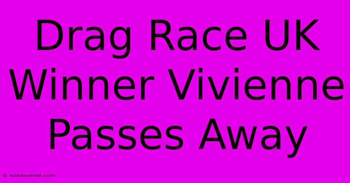 Drag Race UK Winner Vivienne Passes Away