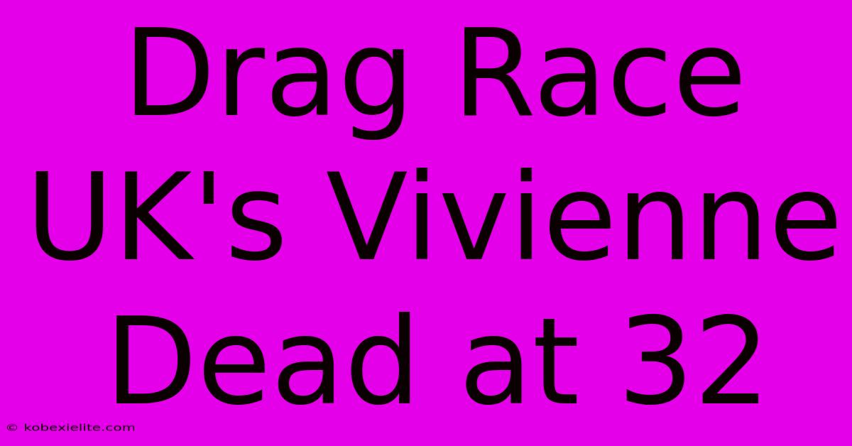 Drag Race UK's Vivienne Dead At 32