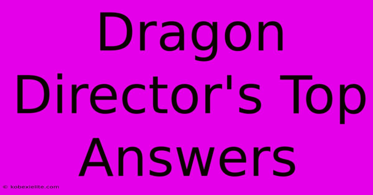 Dragon Director's Top Answers