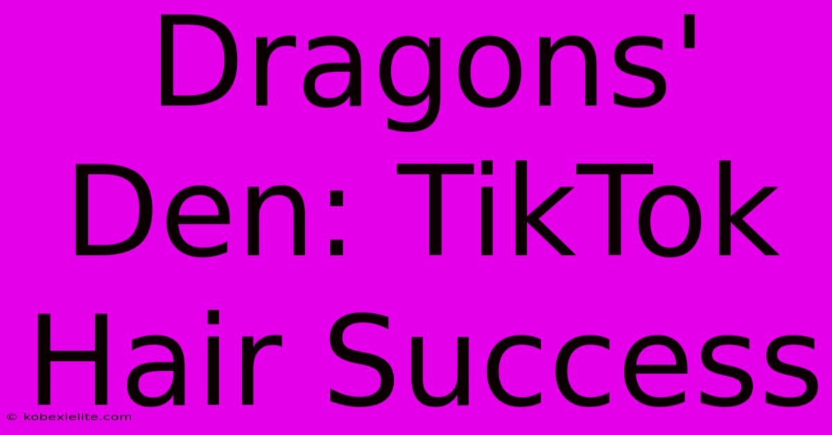 Dragons' Den: TikTok Hair Success