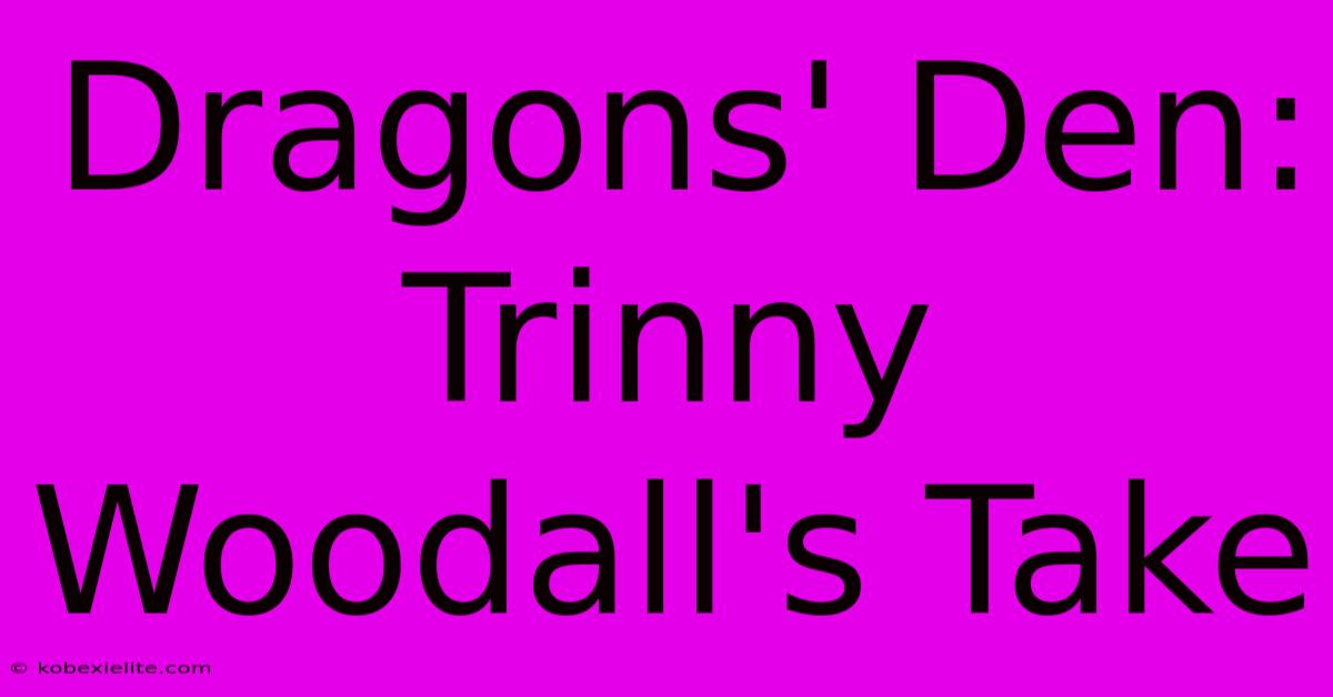 Dragons' Den: Trinny Woodall's Take