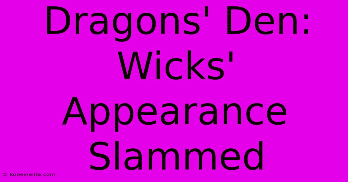 Dragons' Den:  Wicks' Appearance Slammed