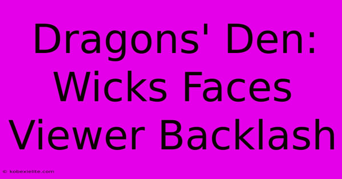 Dragons' Den:  Wicks Faces Viewer Backlash