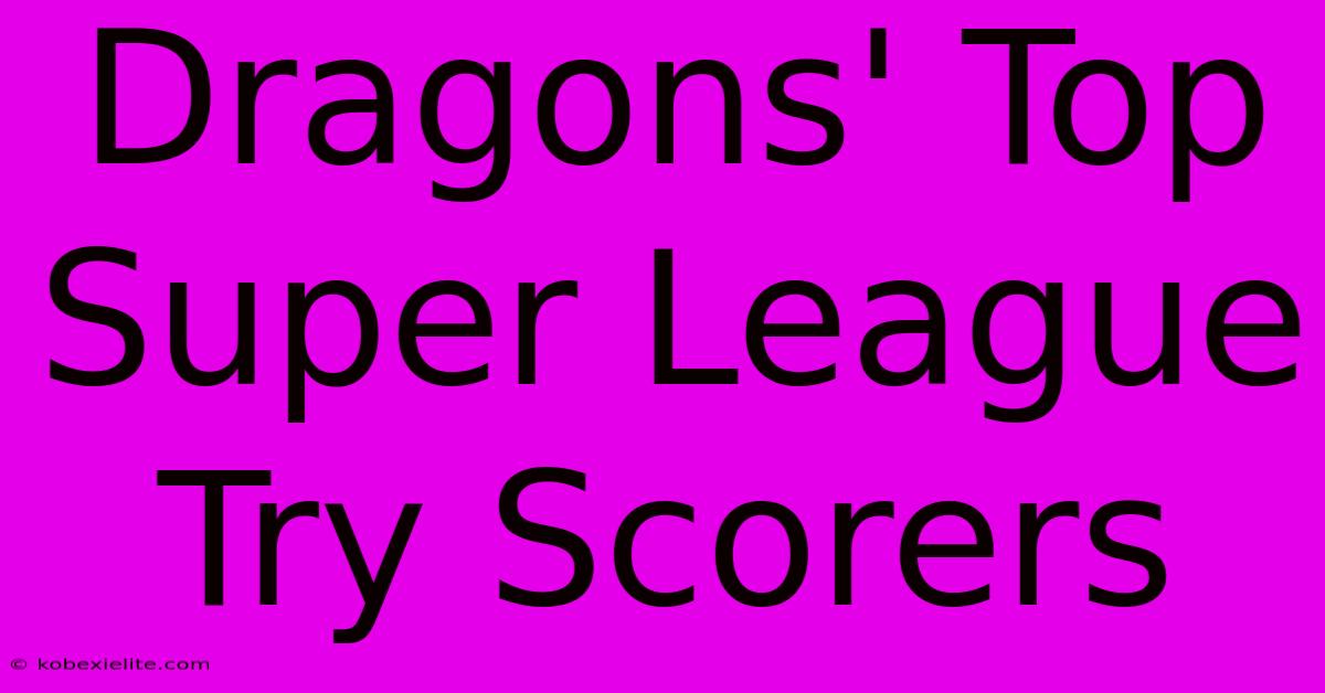 Dragons' Top Super League Try Scorers