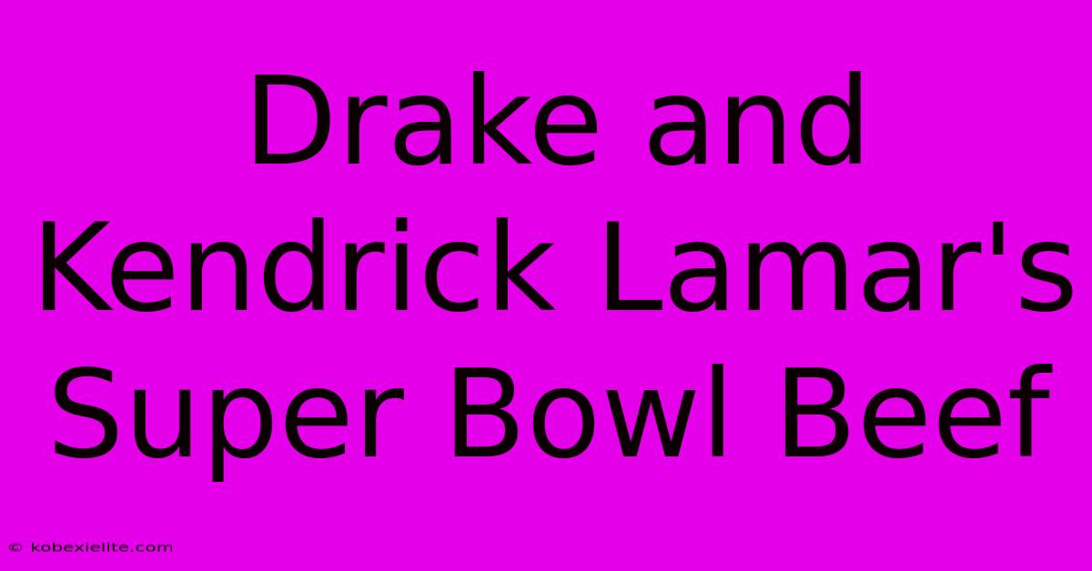 Drake And Kendrick Lamar's Super Bowl Beef