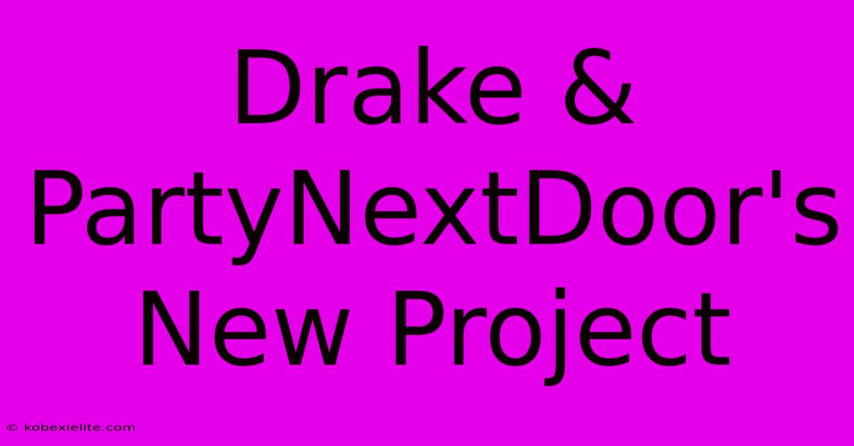 Drake & PartyNextDoor's New Project