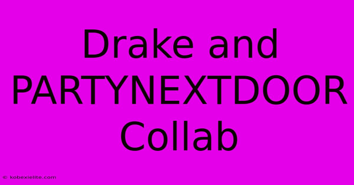 Drake And PARTYNEXTDOOR Collab