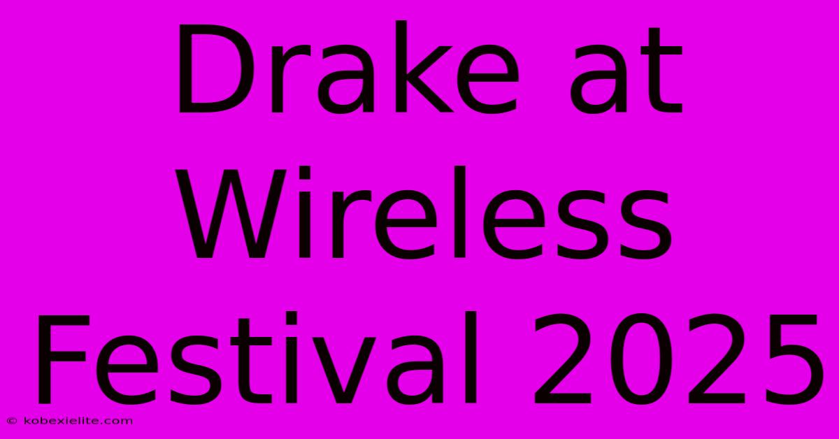 Drake At Wireless Festival 2025