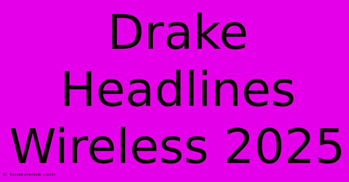 Drake Headlines Wireless 2025