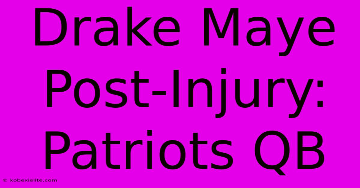 Drake Maye Post-Injury: Patriots QB