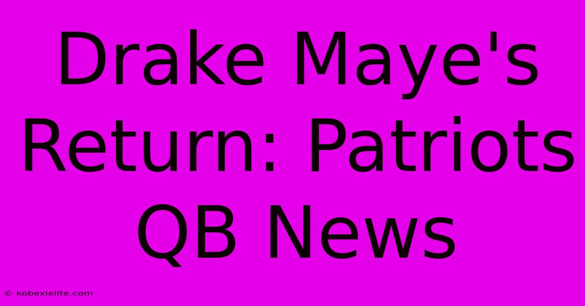 Drake Maye's Return: Patriots QB News