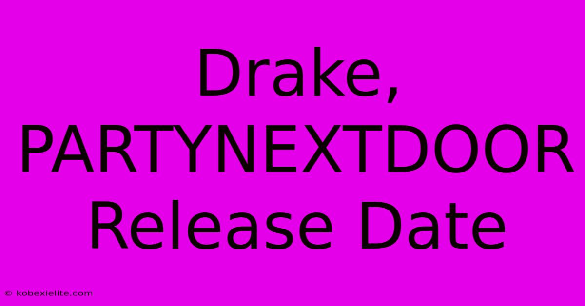 Drake, PARTYNEXTDOOR Release Date