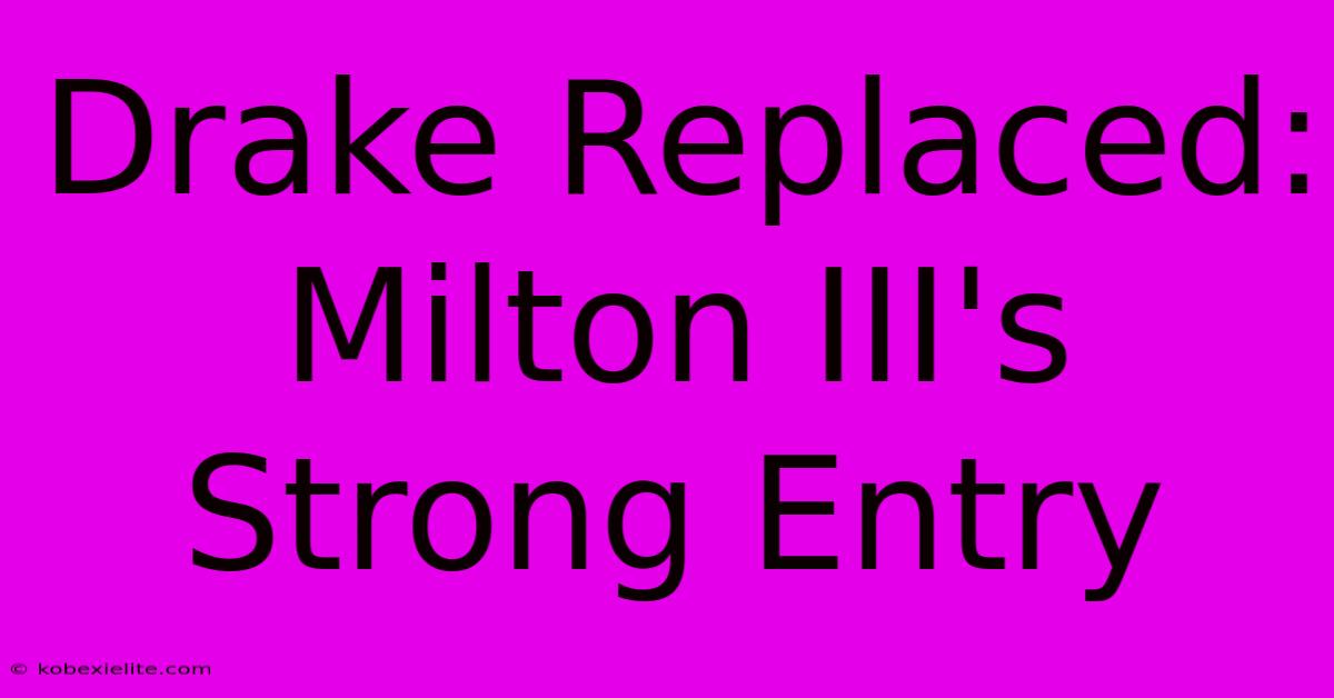 Drake Replaced: Milton III's Strong Entry