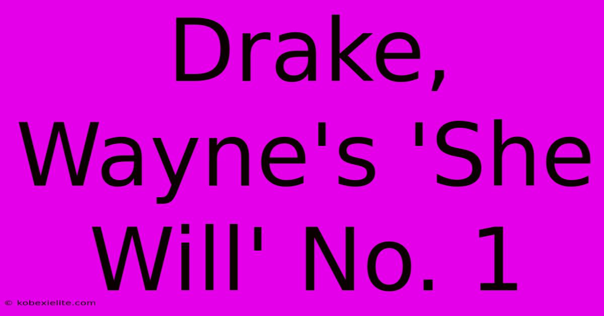 Drake, Wayne's 'She Will' No. 1