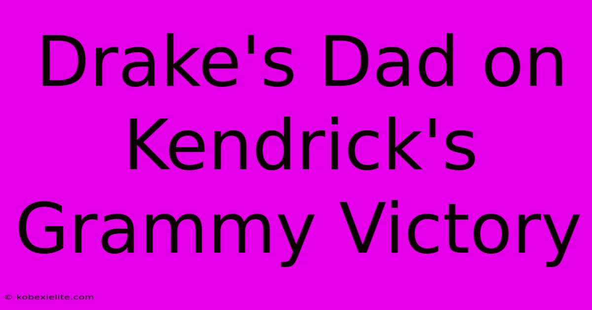 Drake's Dad On Kendrick's Grammy Victory