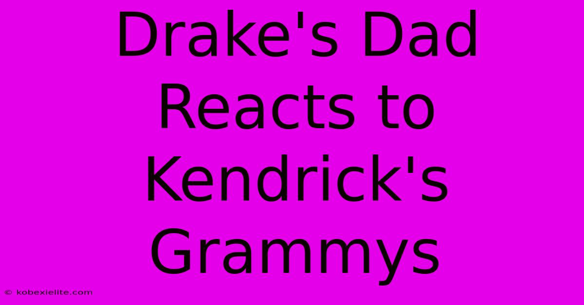 Drake's Dad Reacts To Kendrick's Grammys