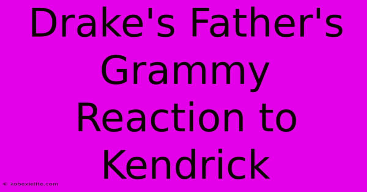 Drake's Father's Grammy Reaction To Kendrick