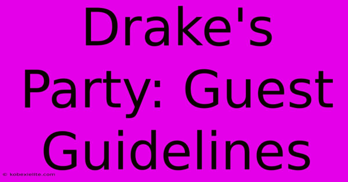 Drake's Party: Guest Guidelines