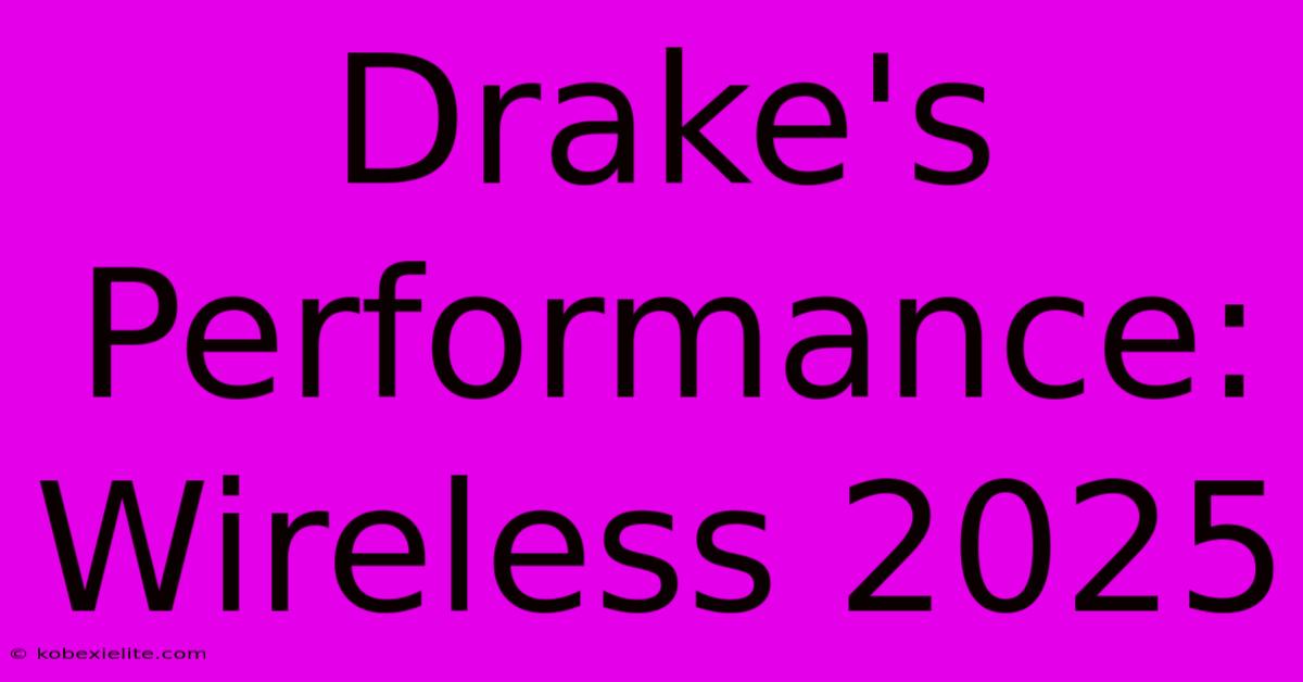 Drake's Performance: Wireless 2025