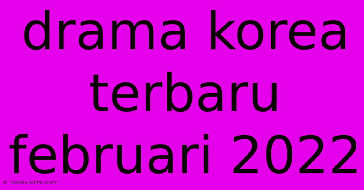 Drama Korea Terbaru Februari 2022