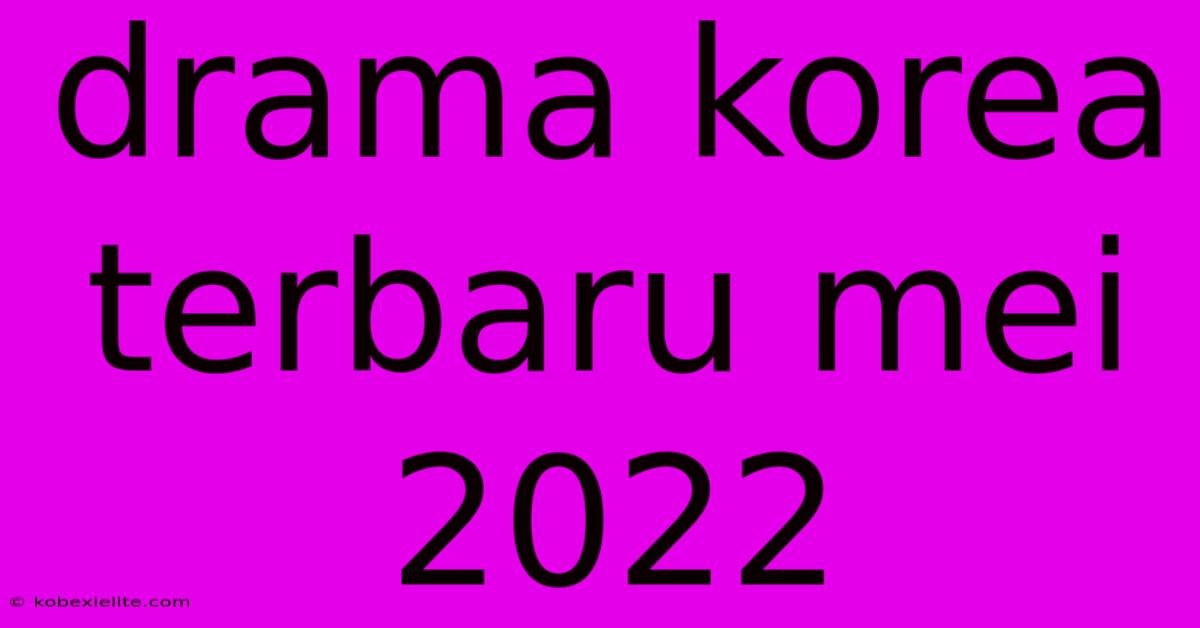 Drama Korea Terbaru Mei 2022