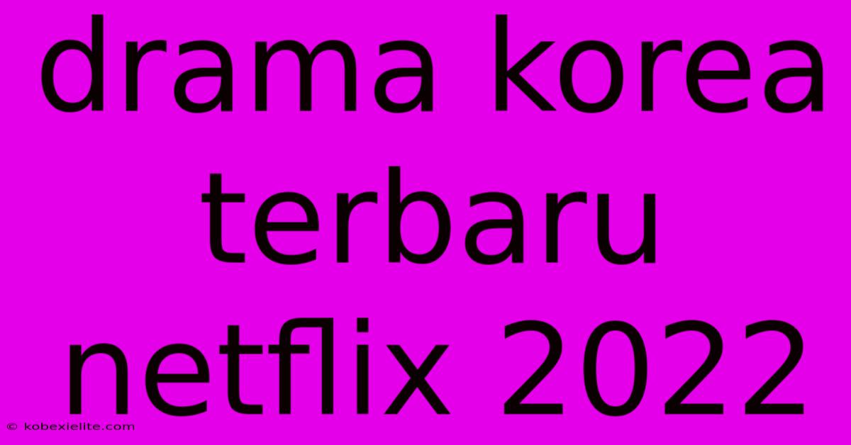 Drama Korea Terbaru Netflix 2022