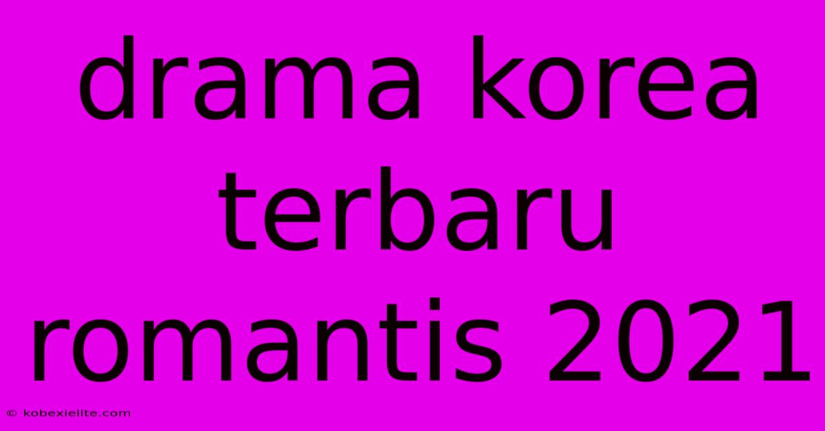 Drama Korea Terbaru Romantis 2021