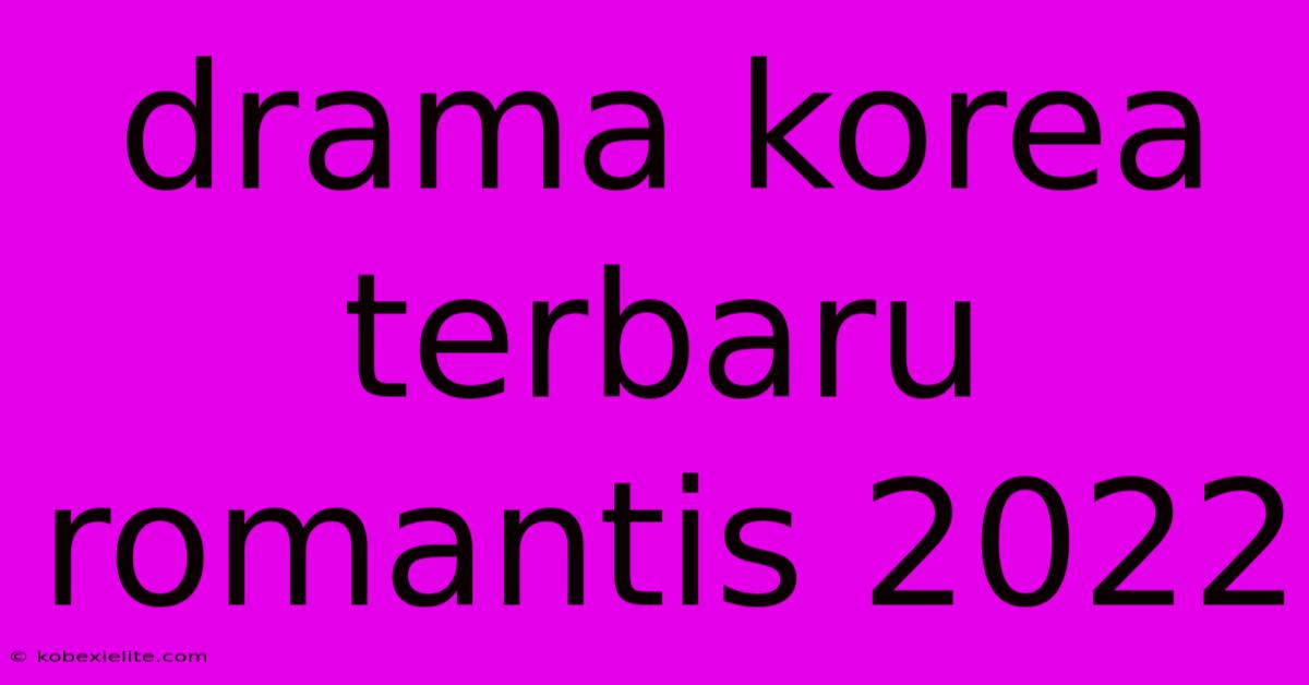 Drama Korea Terbaru Romantis 2022