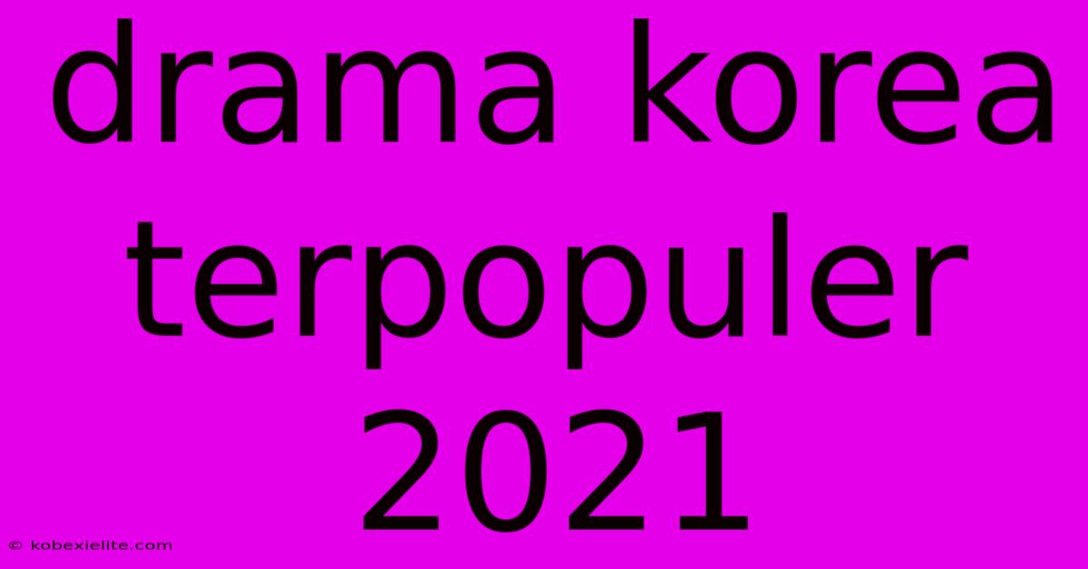 Drama Korea Terpopuler 2021