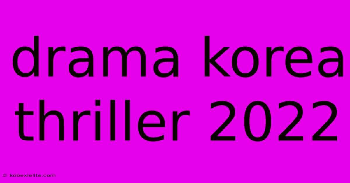 Drama Korea Thriller 2022