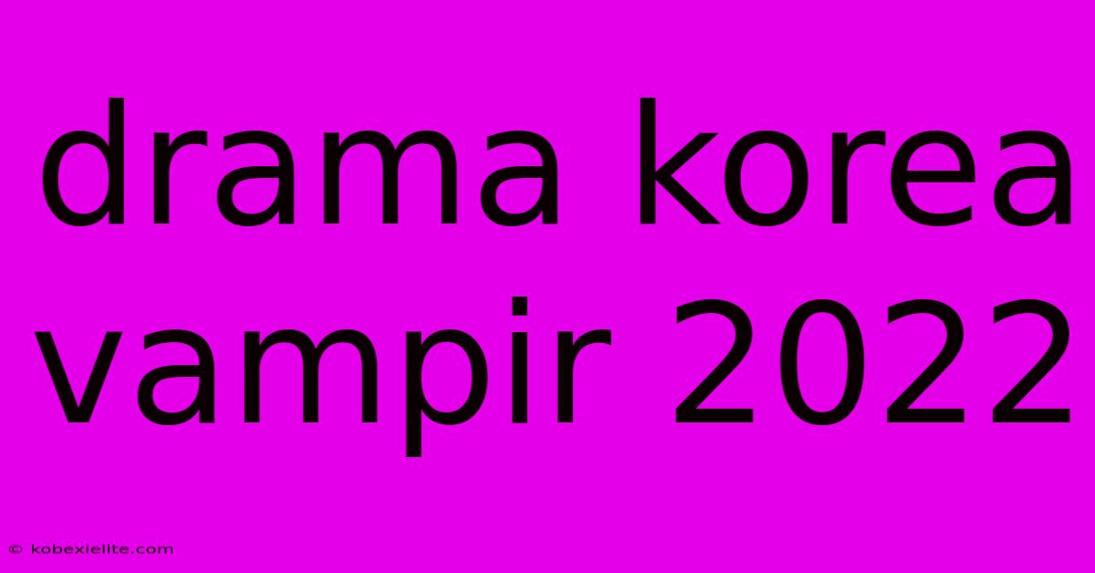 Drama Korea Vampir 2022