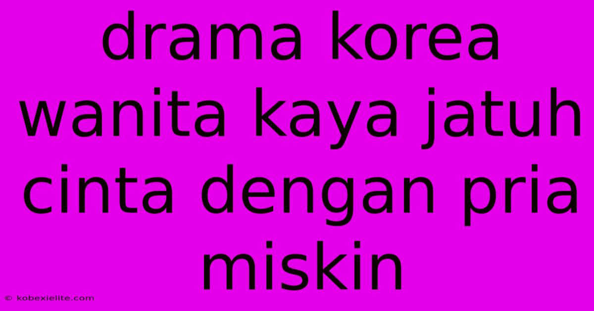 Drama Korea Wanita Kaya Jatuh Cinta Dengan Pria Miskin