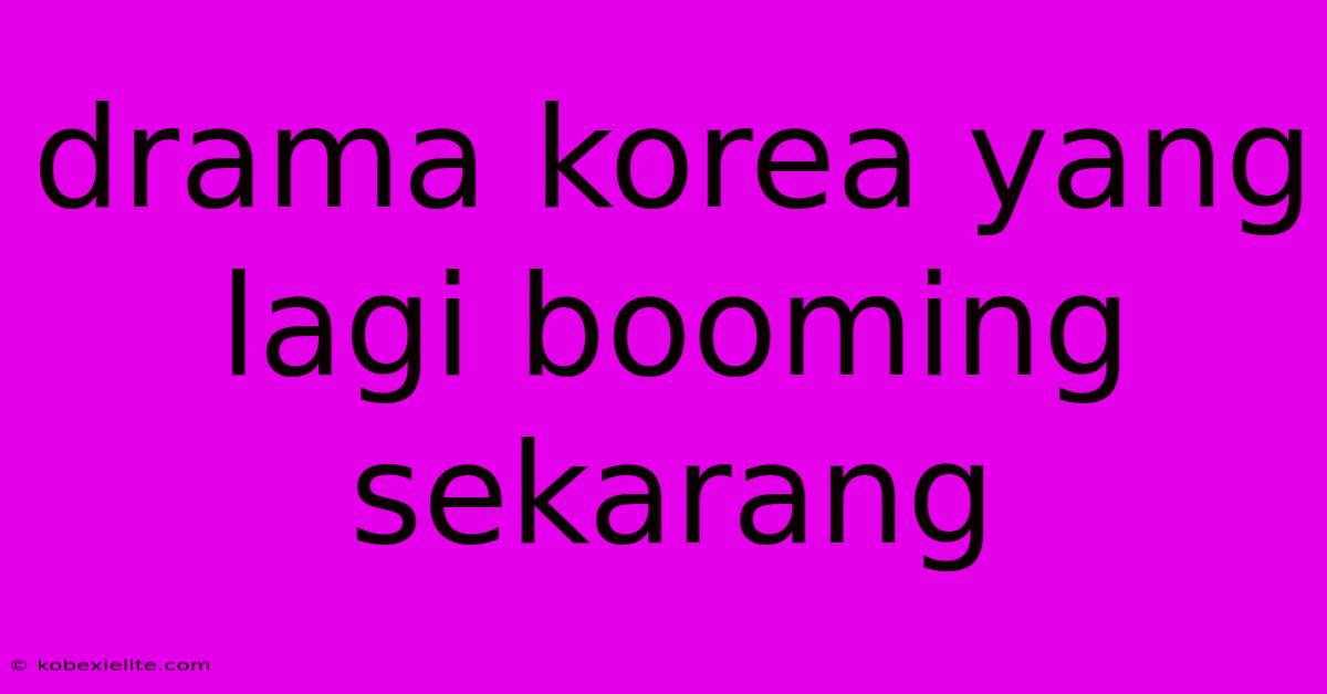 Drama Korea Yang Lagi Booming Sekarang