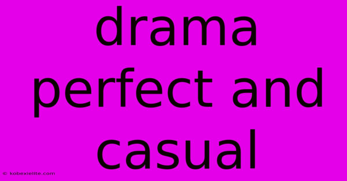 Drama Perfect And Casual