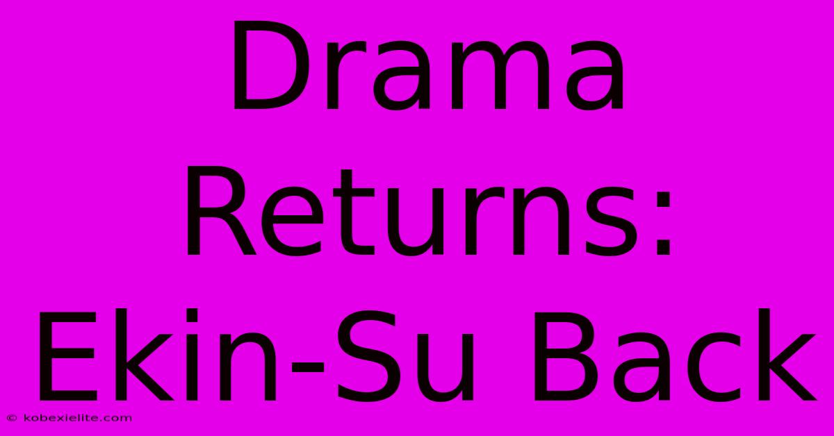 Drama Returns: Ekin-Su Back