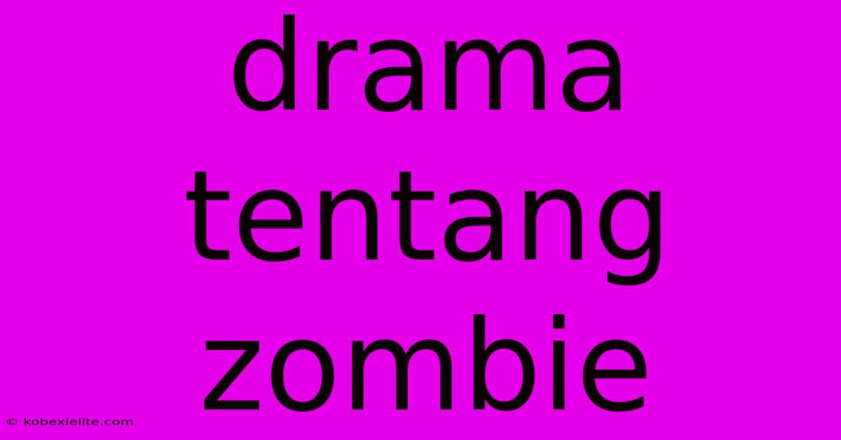 Drama Tentang Zombie