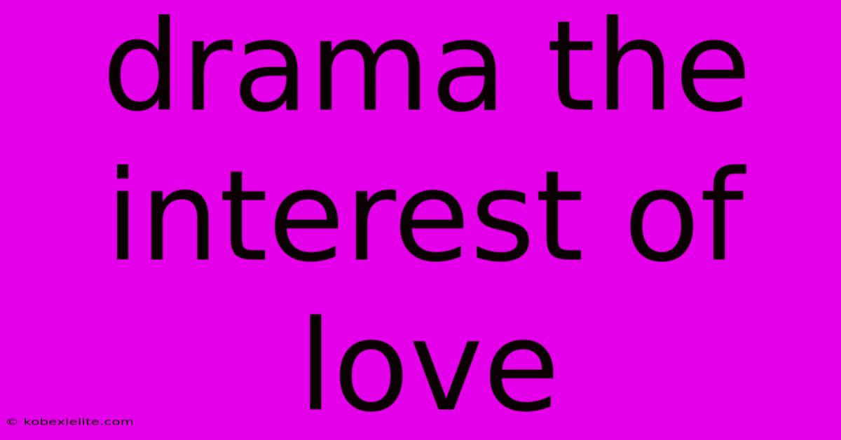 Drama The Interest Of Love