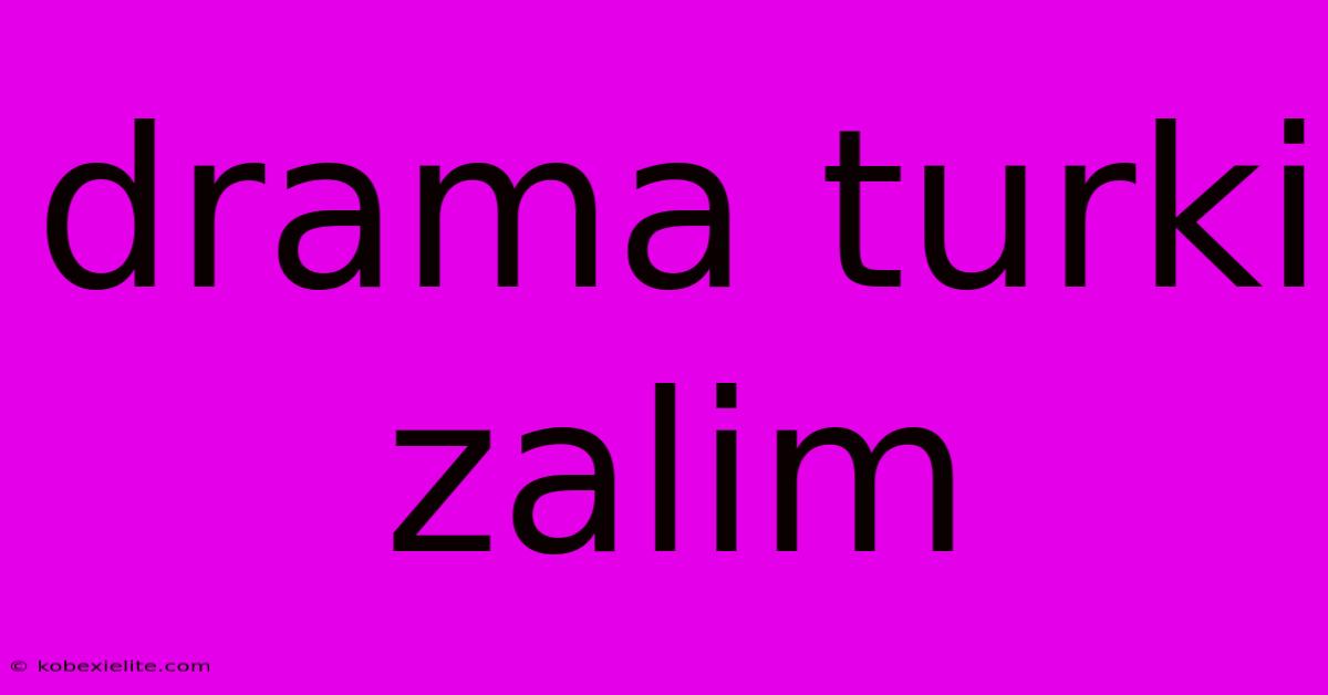 Drama Turki Zalim