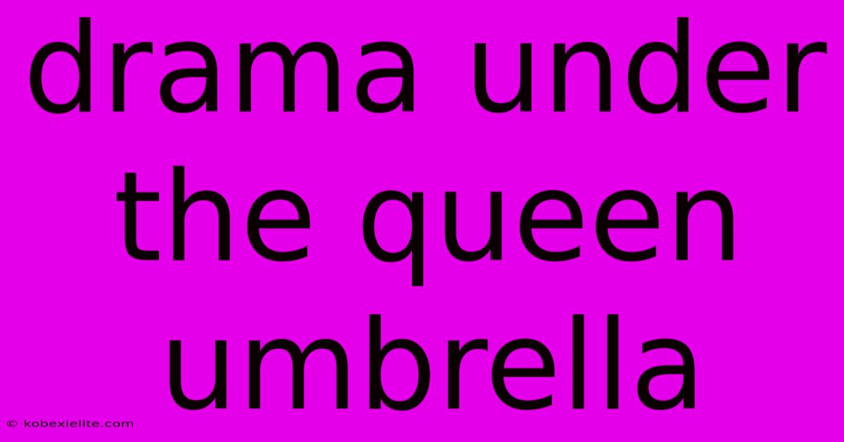 Drama Under The Queen Umbrella