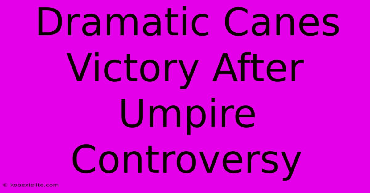 Dramatic Canes Victory After Umpire Controversy