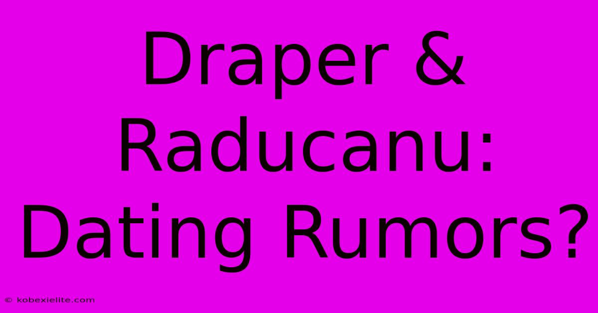 Draper & Raducanu: Dating Rumors?