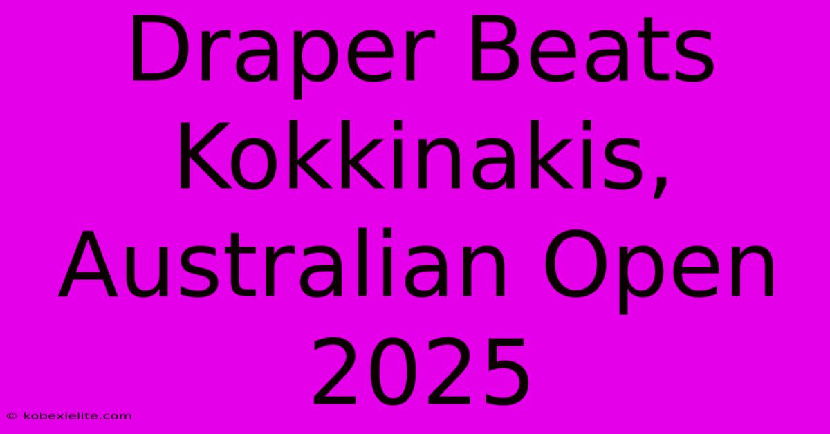 Draper Beats Kokkinakis, Australian Open 2025