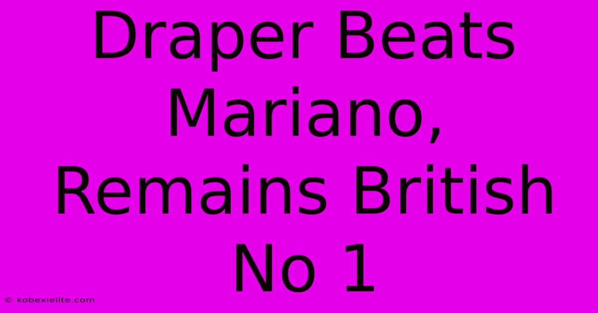 Draper Beats Mariano, Remains British No 1