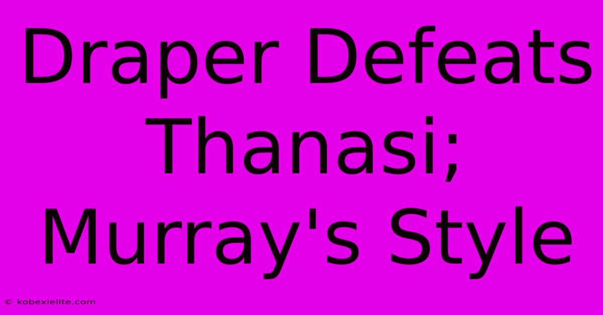 Draper Defeats Thanasi; Murray's Style